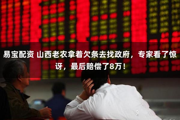 易宝配资 山西老农拿着欠条去找政府，专家看了惊讶，最后赔偿了8万！