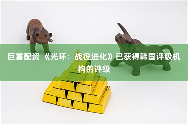 巨富配资 《光环：战役进化》已获得韩国评级机构的评级