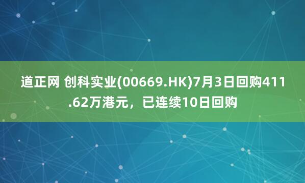 道正网 创科实业(00669.HK)7月3日回购411.62万港元，已连续10日回购